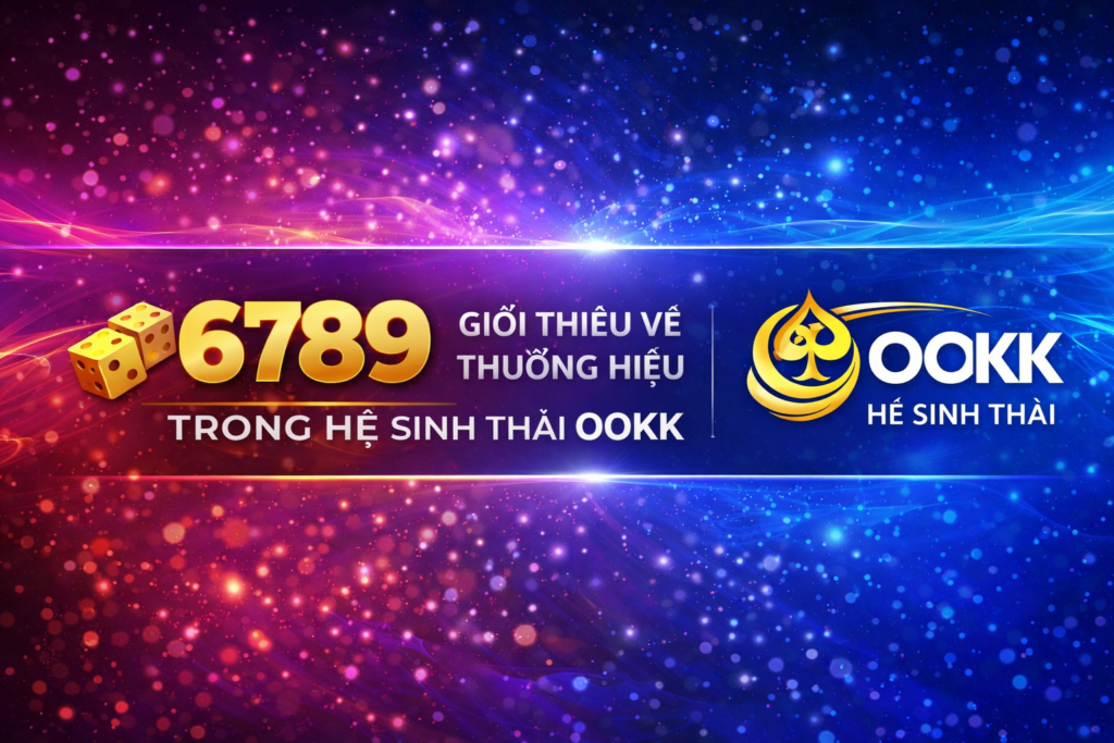 Giới thiệu về thương hiệu 6789 trong hệ sinh thái OOKK