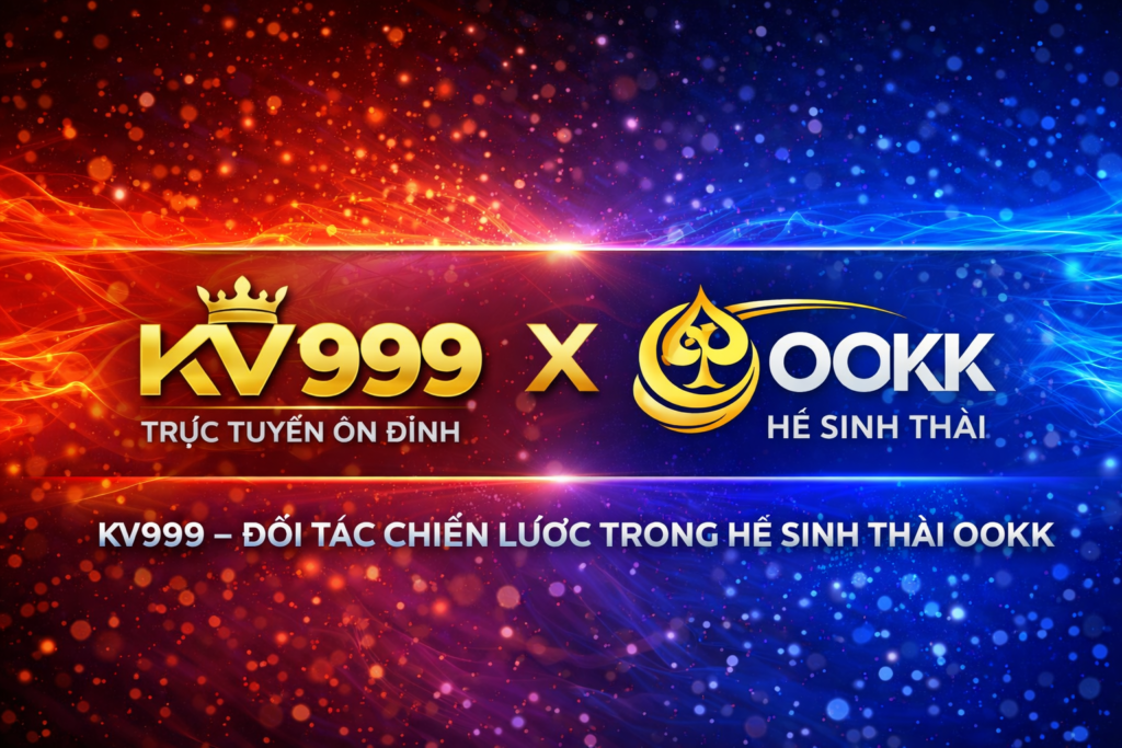 KV999 – Đối tác chiến lược trong hệ sinh thái OOKK